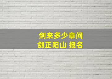 剑来多少章问剑正阳山 报名